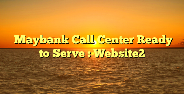  Maybank Call Center Ready to Serve : Website2